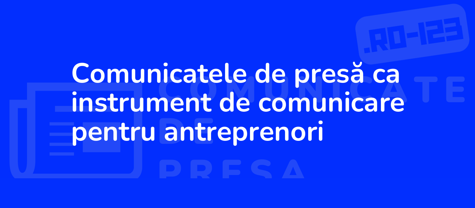 Comunicatele de presă ca instrument de comunicare pentru antreprenori