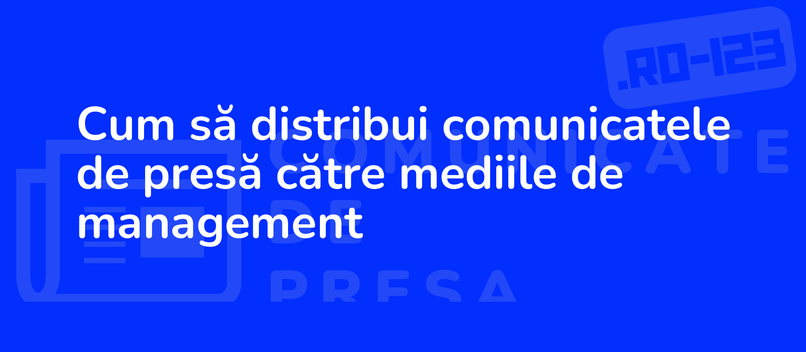 Cum să distribui comunicatele de presă către mediile de management