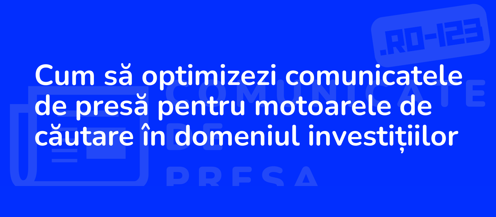 Cum să optimizezi comunicatele de presă pentru motoarele de căutare în domeniul investițiilor