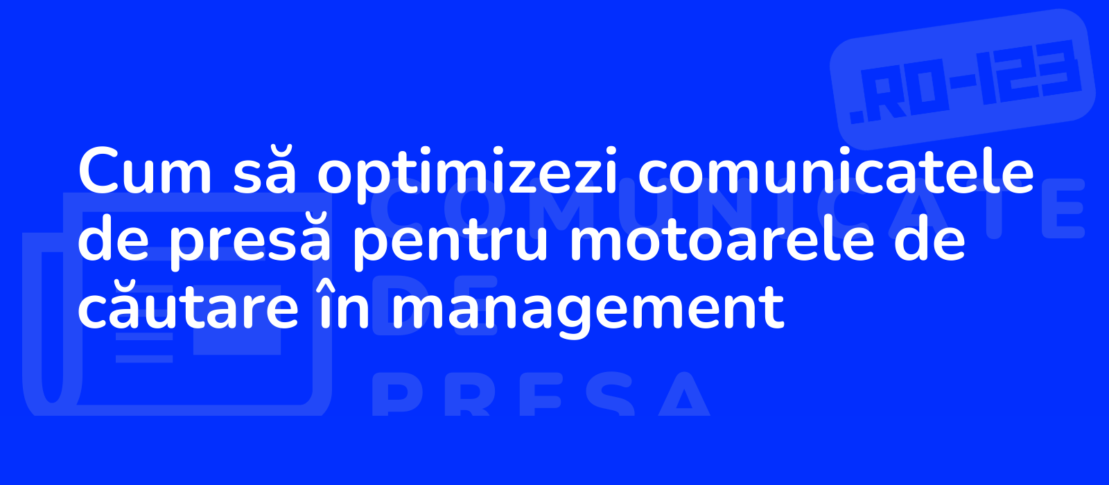 Cum să optimizezi comunicatele de presă pentru motoarele de căutare în management