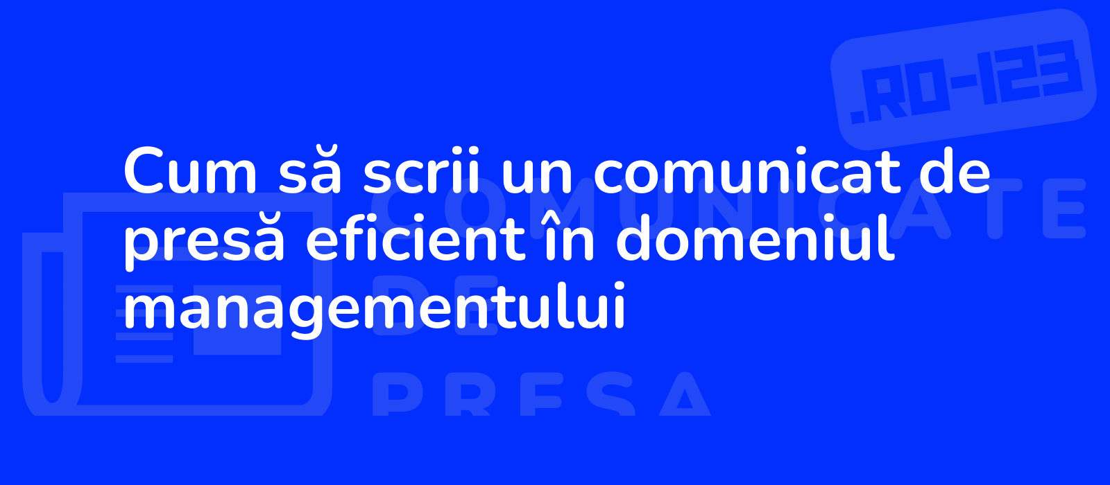 Cum să scrii un comunicat de presă eficient în domeniul managementului