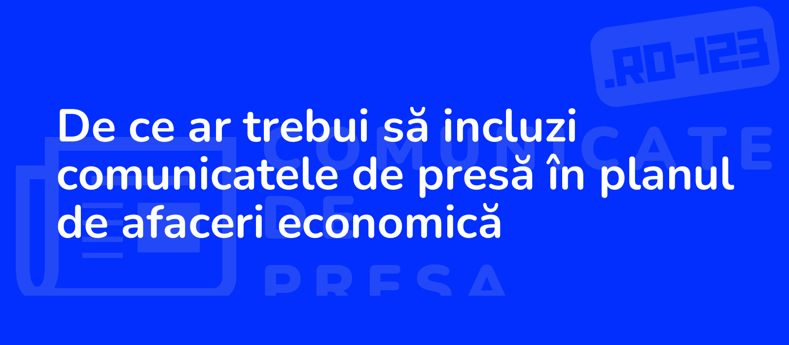 De ce ar trebui să incluzi comunicatele de presă în planul de afaceri economică