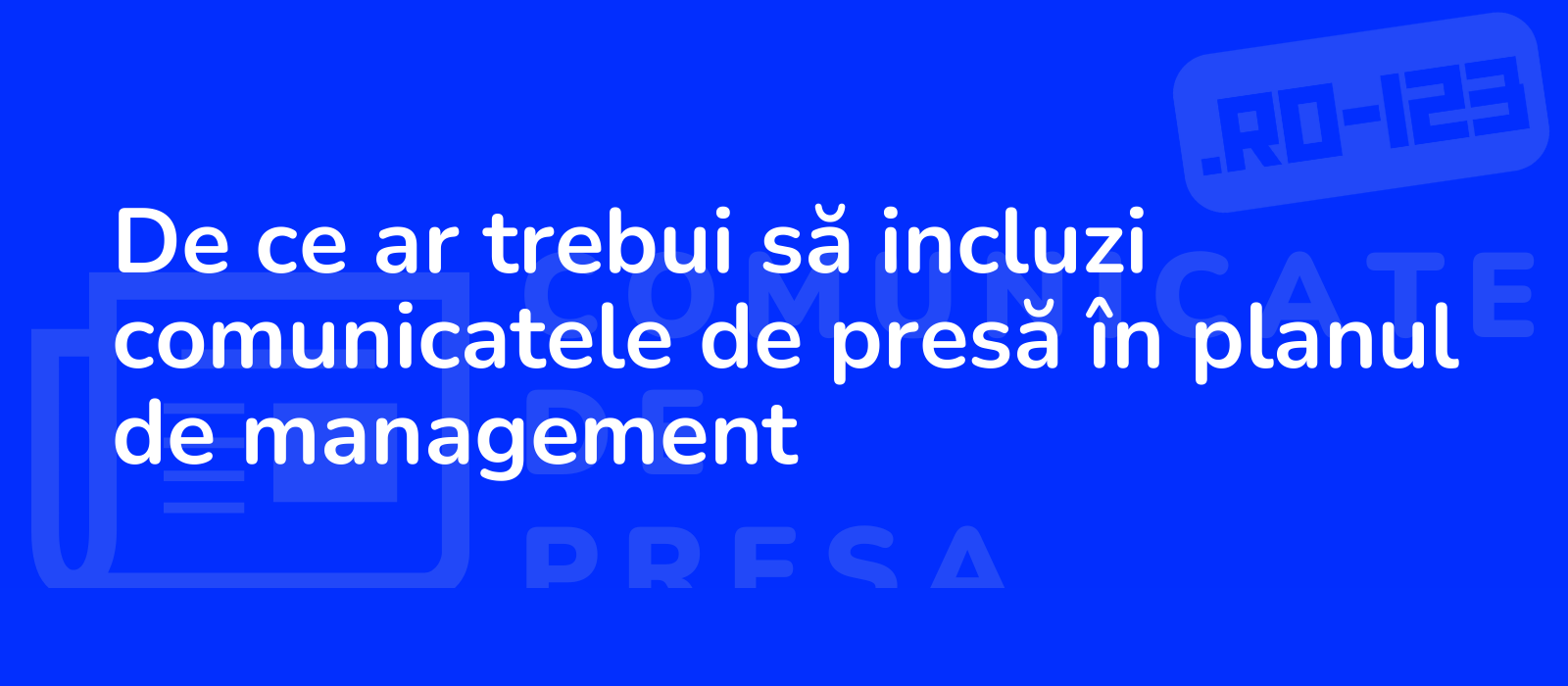 De ce ar trebui să incluzi comunicatele de presă în planul de management