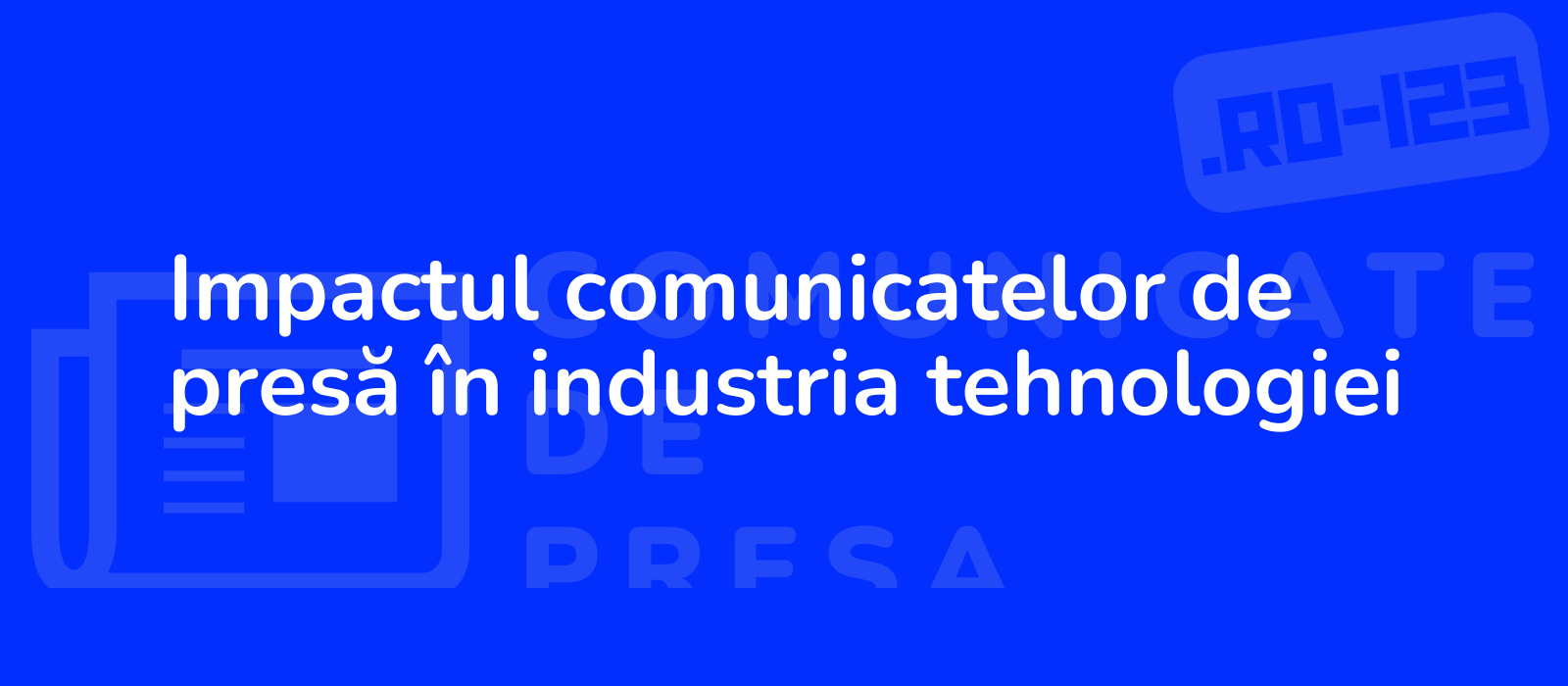 Impactul comunicatelor de presă în industria tehnologiei