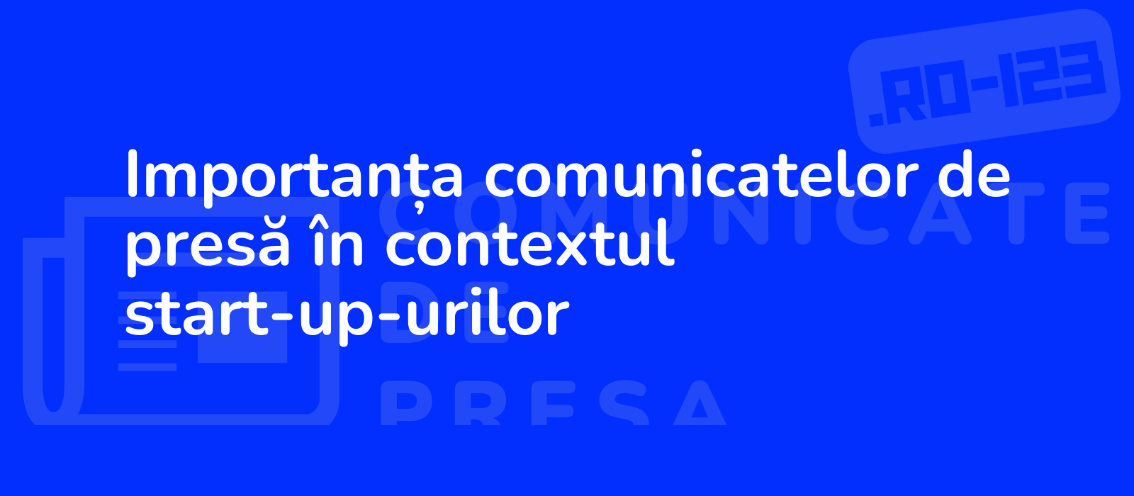 Importanța comunicatelor de presă în contextul start-up-urilor