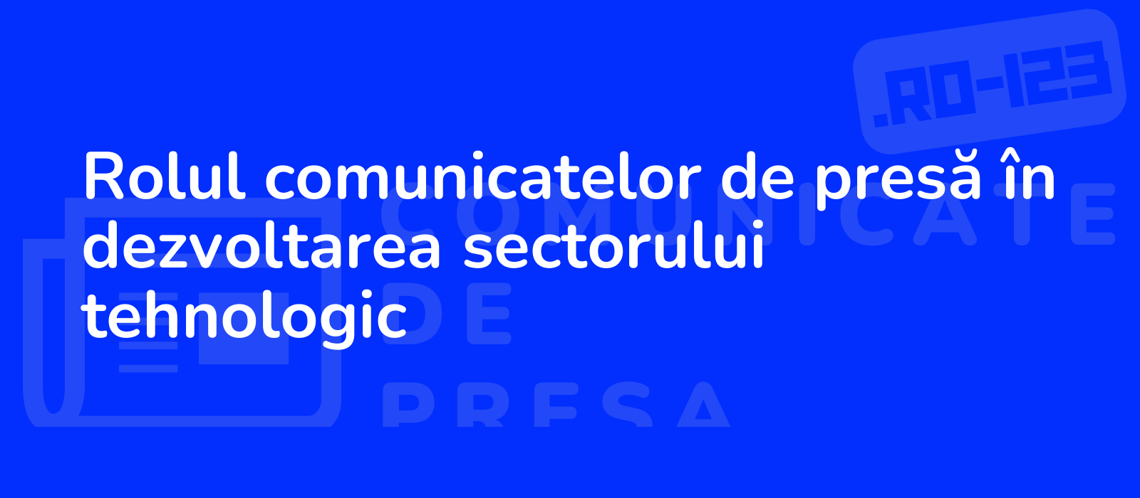 Rolul comunicatelor de presă în dezvoltarea sectorului tehnologic