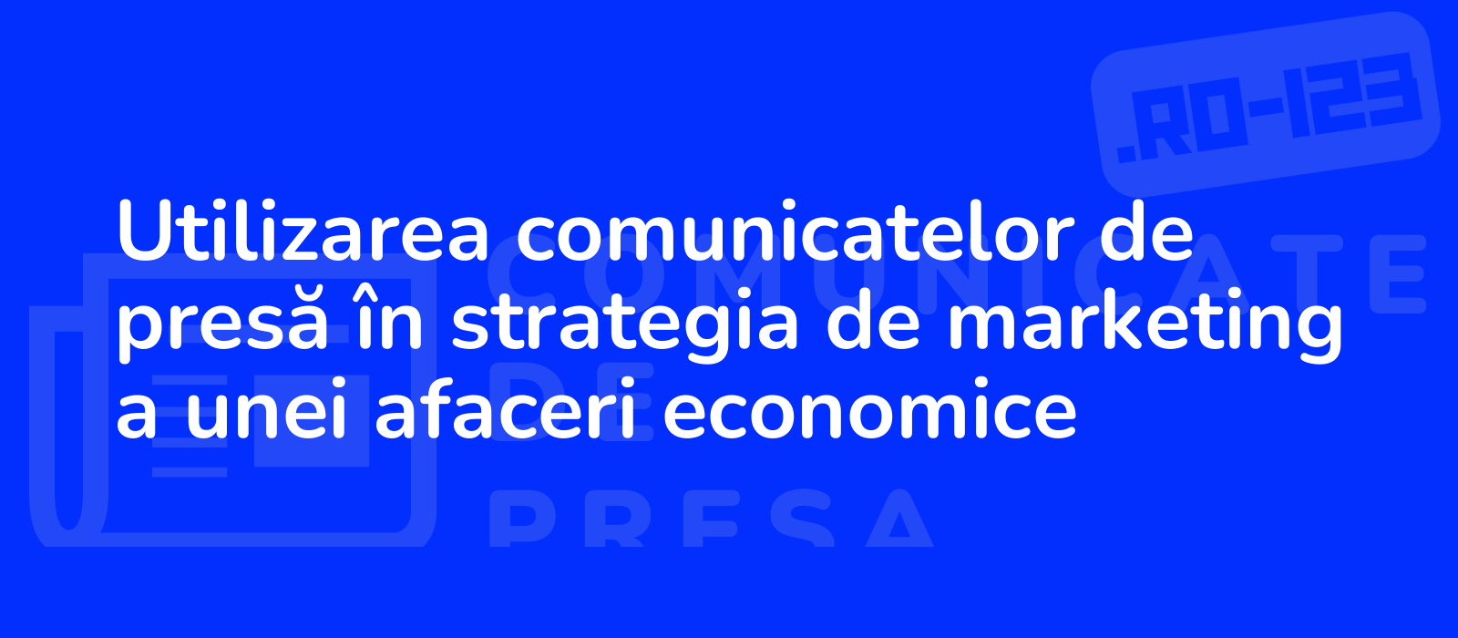 Utilizarea comunicatelor de presă în strategia de marketing a unei afaceri economice