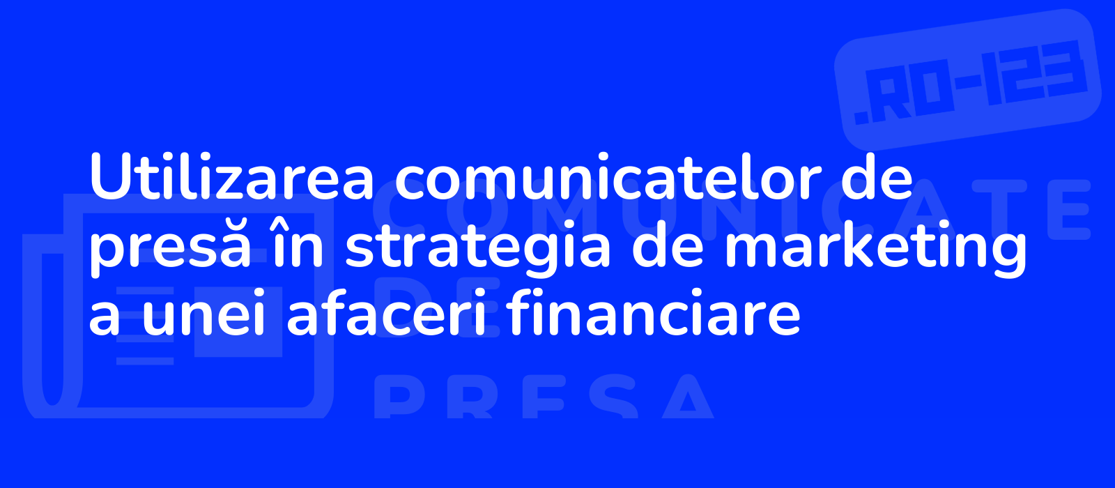 Utilizarea comunicatelor de presă în strategia de marketing a unei afaceri financiare