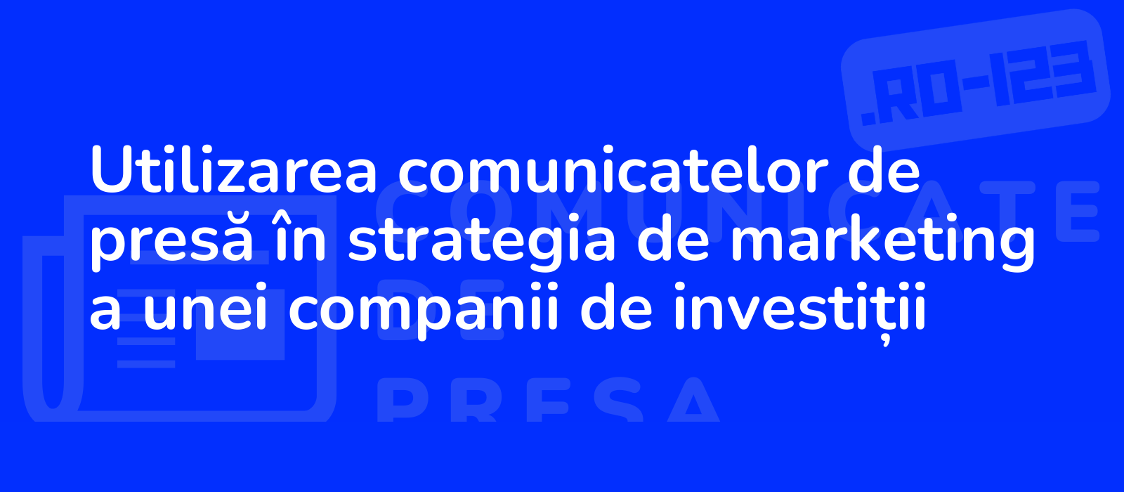 Utilizarea comunicatelor de presă în strategia de marketing a unei companii de investiții