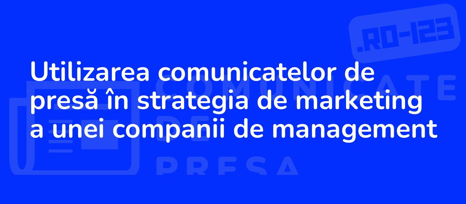 Utilizarea comunicatelor de presă în strategia de marketing a unei companii de management