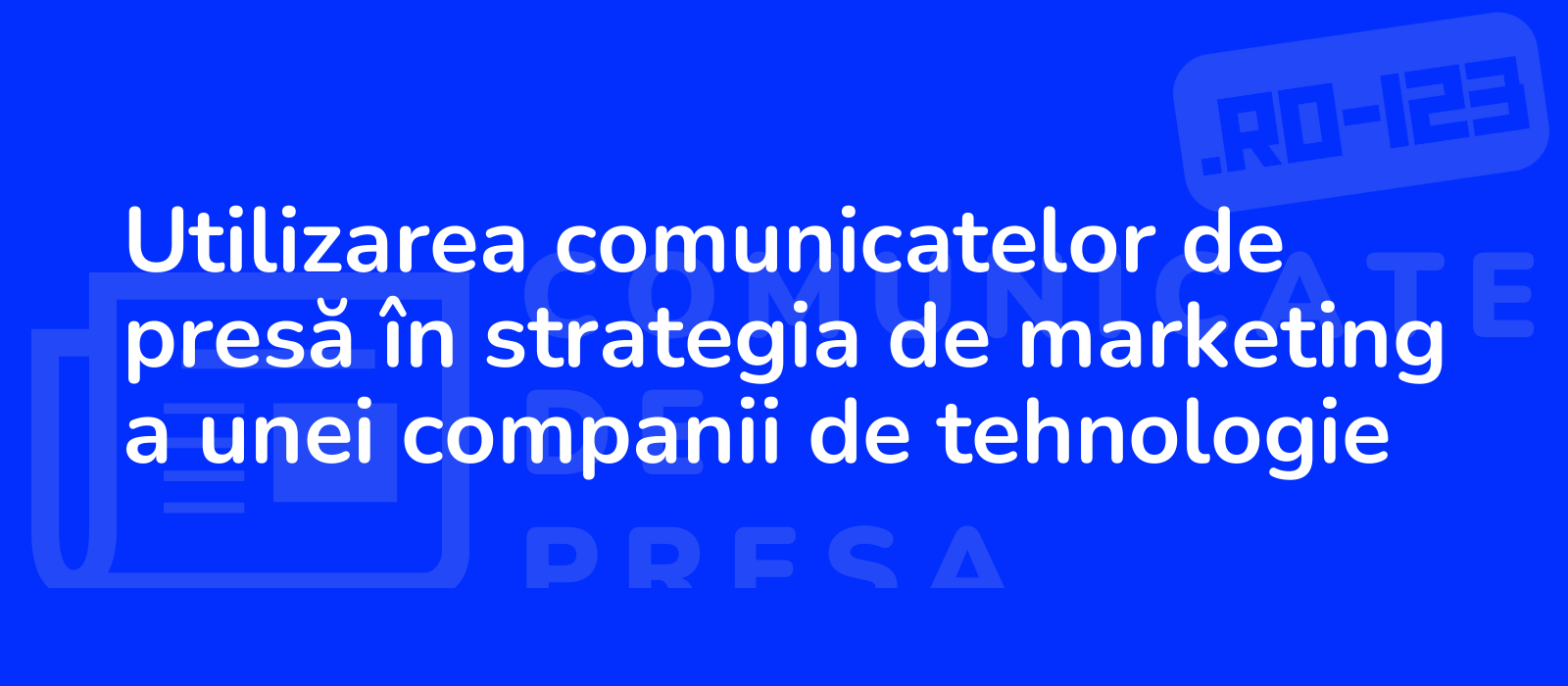 Utilizarea comunicatelor de presă în strategia de marketing a unei companii de tehnologie