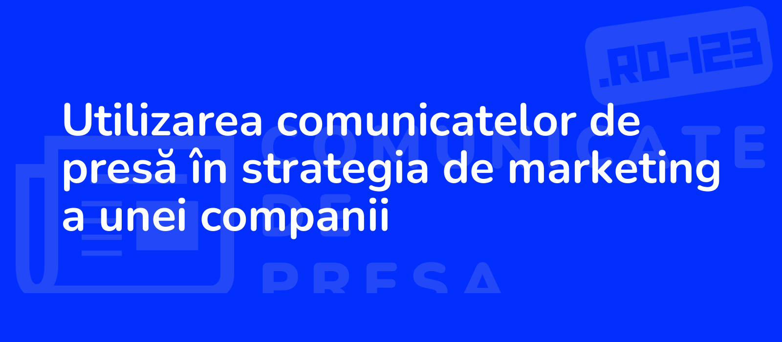 Utilizarea comunicatelor de presă în strategia de marketing a unei companii