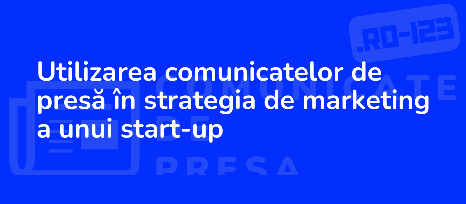 Utilizarea comunicatelor de presă în strategia de marketing a unui start-up